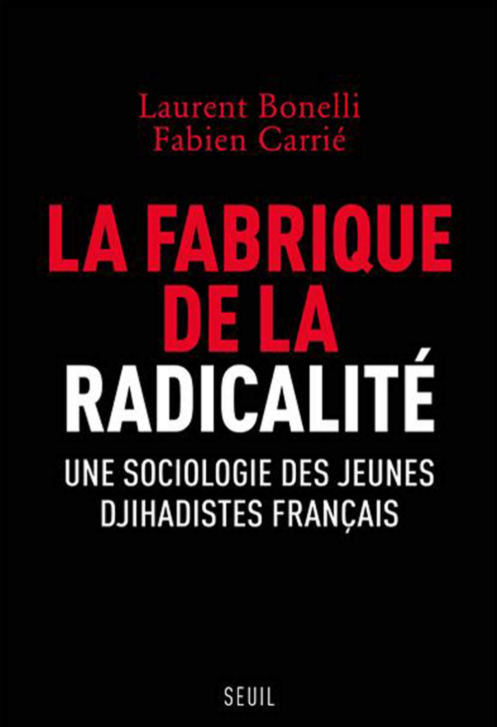 La Fabrique de la radicalité: Une sociologie des jeunes djihadistes français 9782021397932