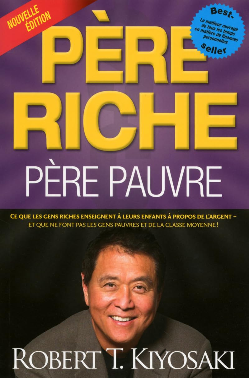 Père riche, père pauvre (Nouvelle édition): Ce que les gens riches enseignent à leurs enfants à propos de l'argent - et ce que ne font pas les gens pauvres et de la classe moyenne ! 9782892258578
