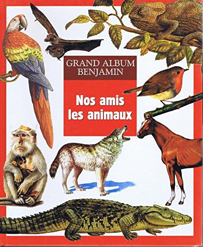 Grand album Benjamin: Nos amis les animaux N°6,37,9, 32, 33, 28, 22, 30, 11, 24, 7 9782842640699