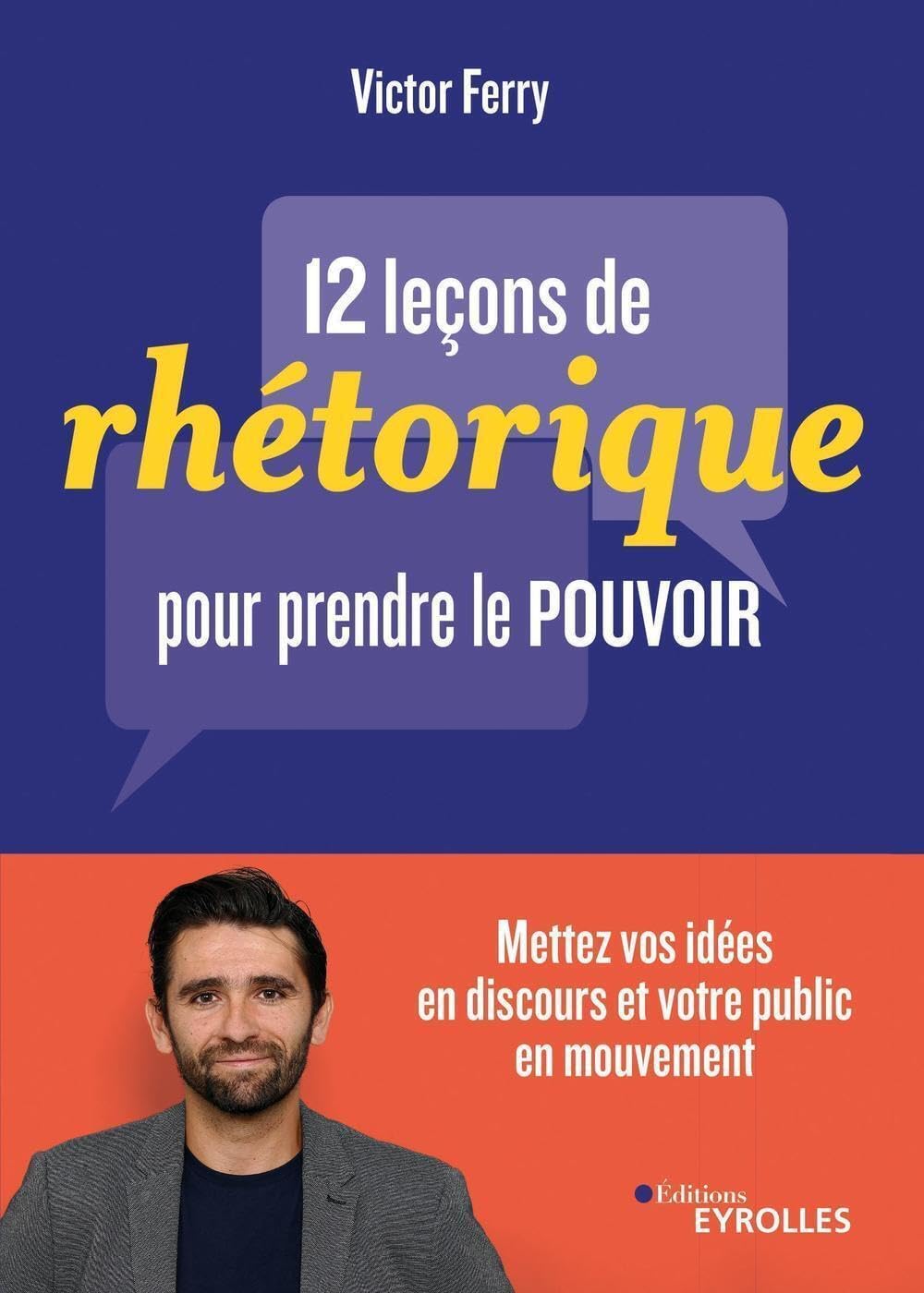 12 leçons de rhétorique pour prendre le pouvoir : Mettez vos idées en discours et votre public en mouvement 9782212575125