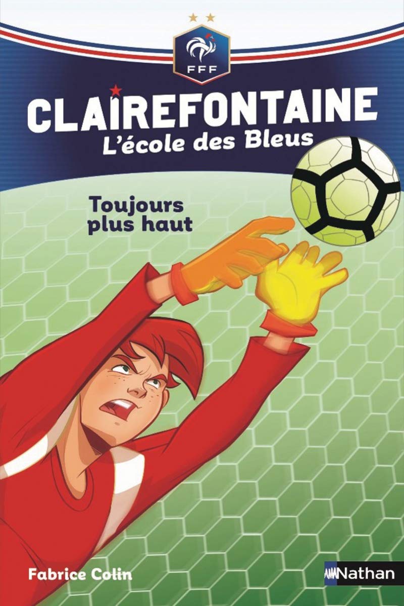 Clairefontaine, L'école des Bleus - Toujours plus haut - Fédération Française de Football - Dès 8 ans (7) 9782092588284