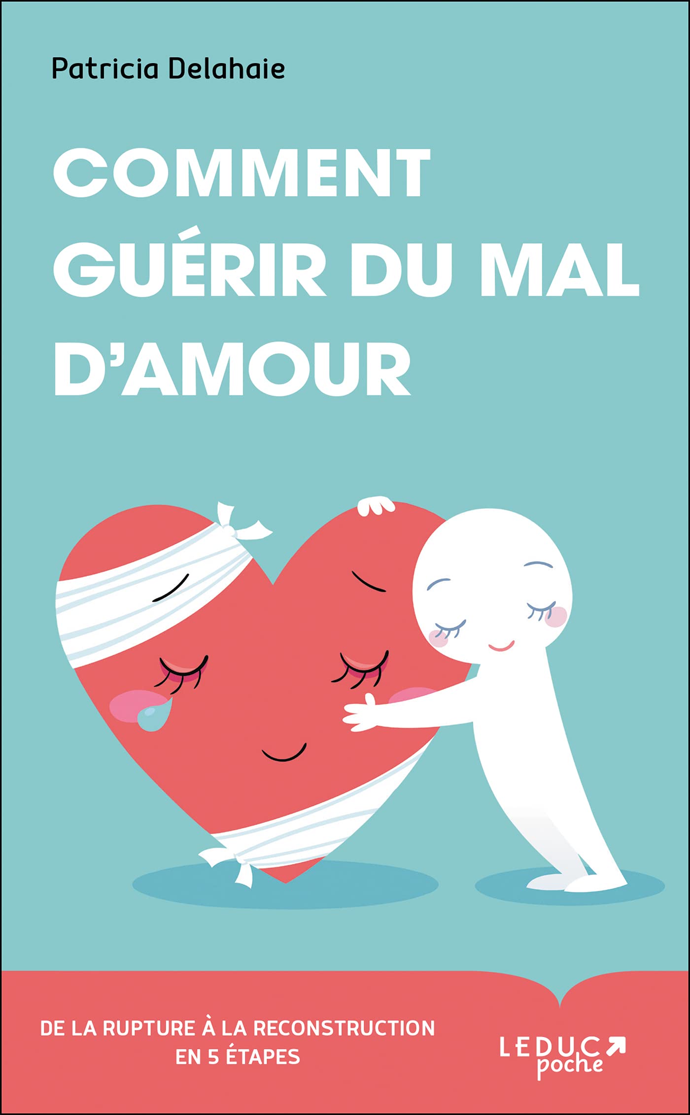 Comment guérir du mal d'amour: De la rupture à la reconstruction en 5 étapes 9791028515775
