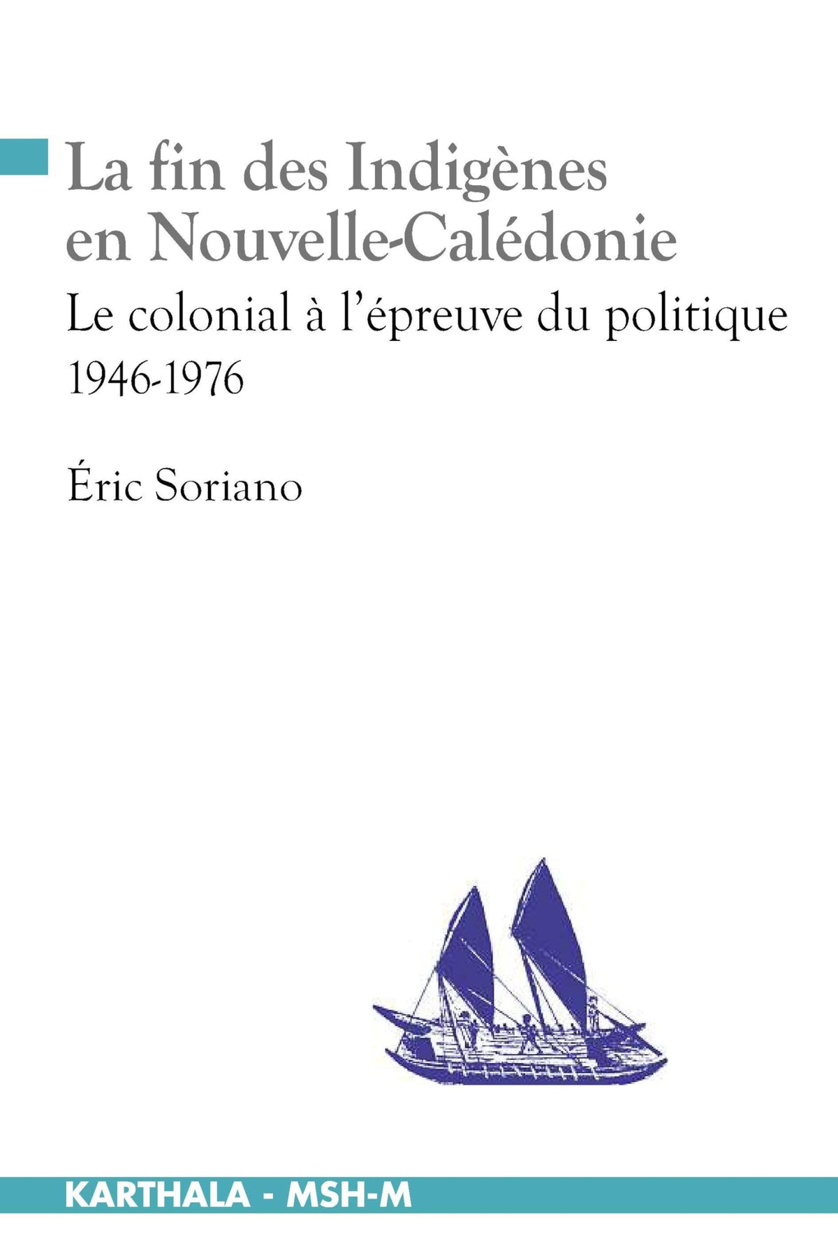 La fin des Indigènes en Nouvelle - Calédonie. Le colonial à l'épreuve du politique 1946-1976 9782811110734