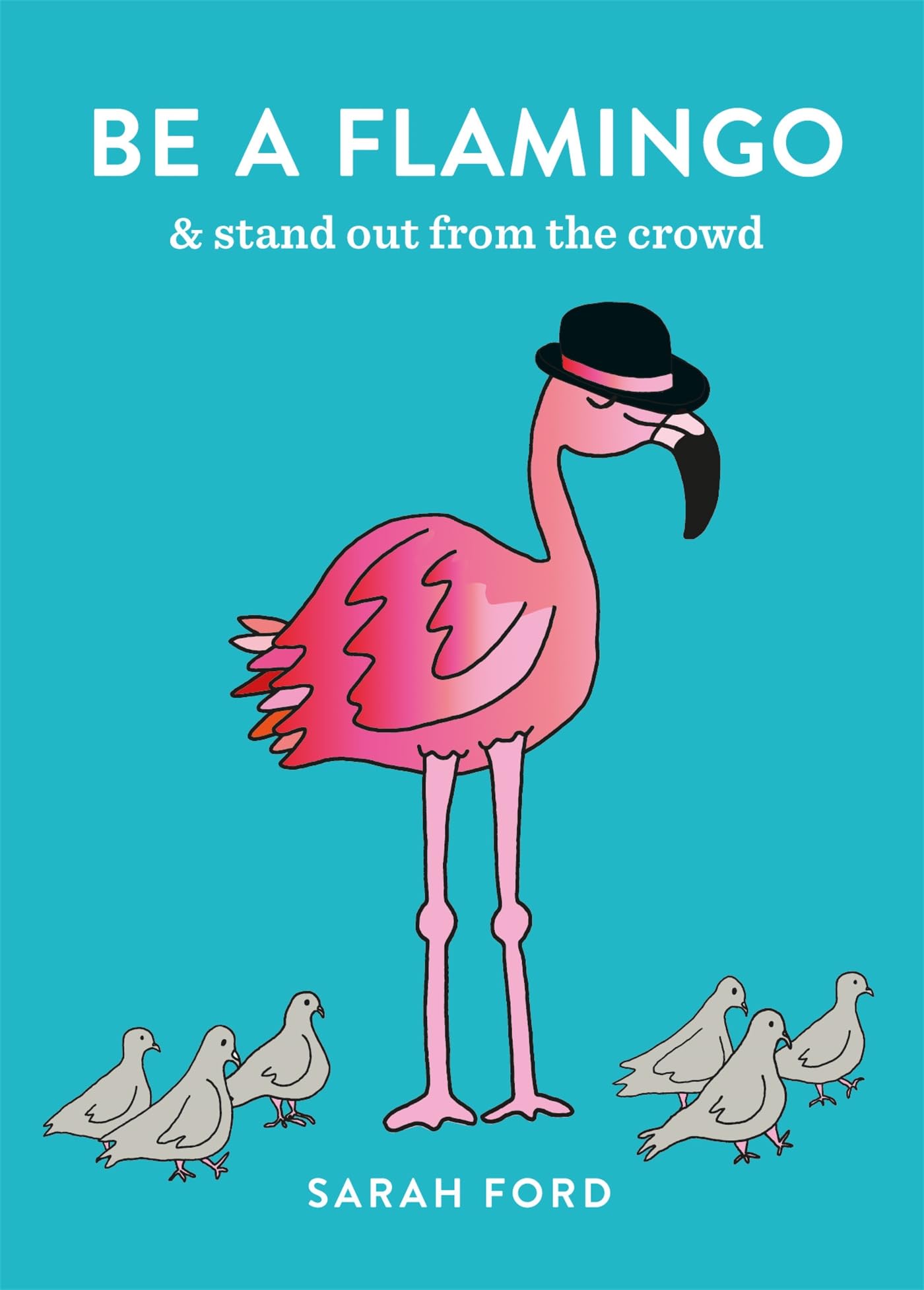 Be a Flamingo: & Stand Out From the Crowd 9781846015540