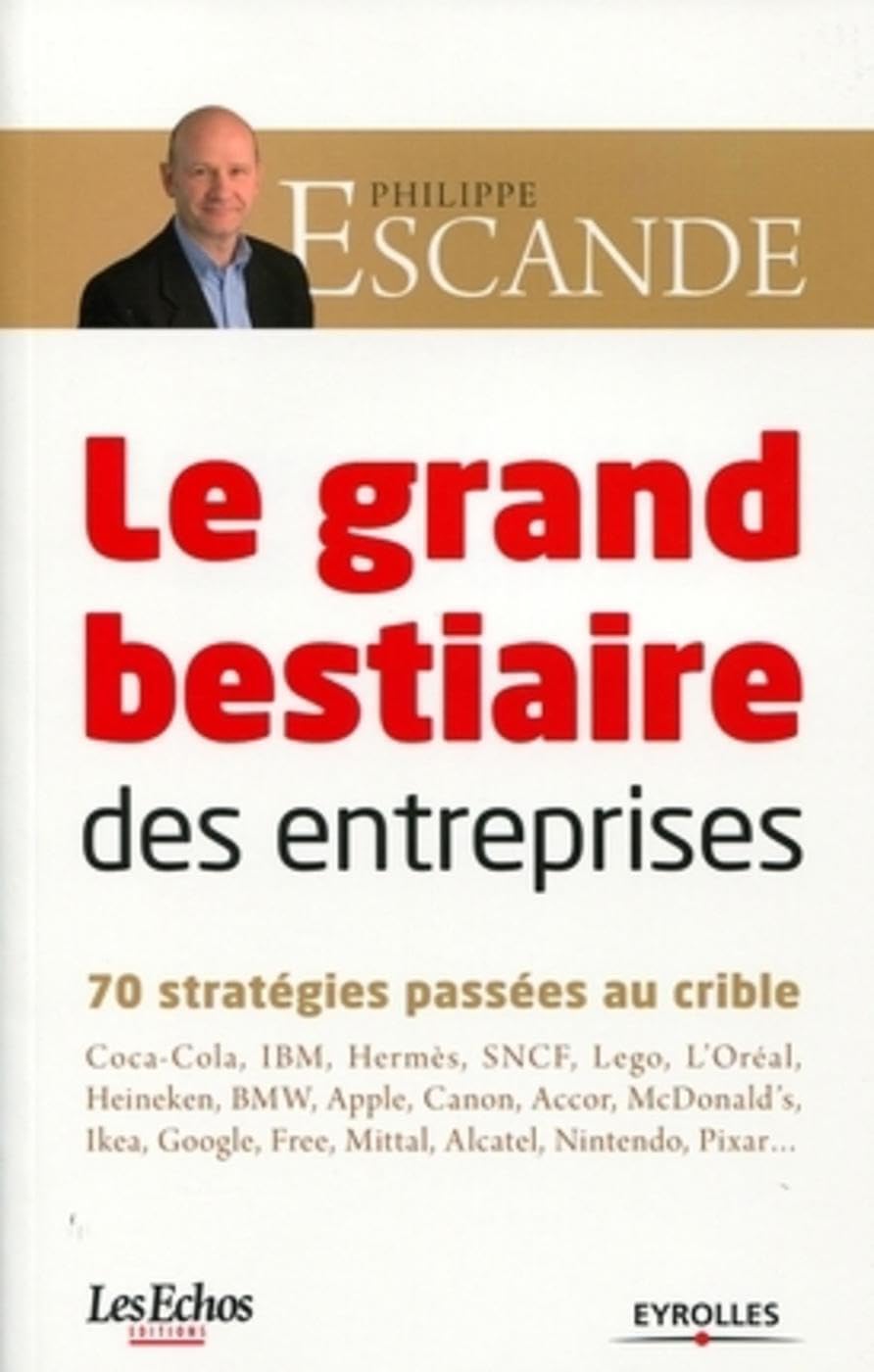Le grand bestiaire des entreprises: 70 stratégies d'entreprise passées au crible : Coca-Cola, IBM, Hermès, SNCF, Lego, L'Oréal, Heineken, BMW, Apple, ... Free, Mittal, Alcatel, Nintendo, Pixar... 9782212544886