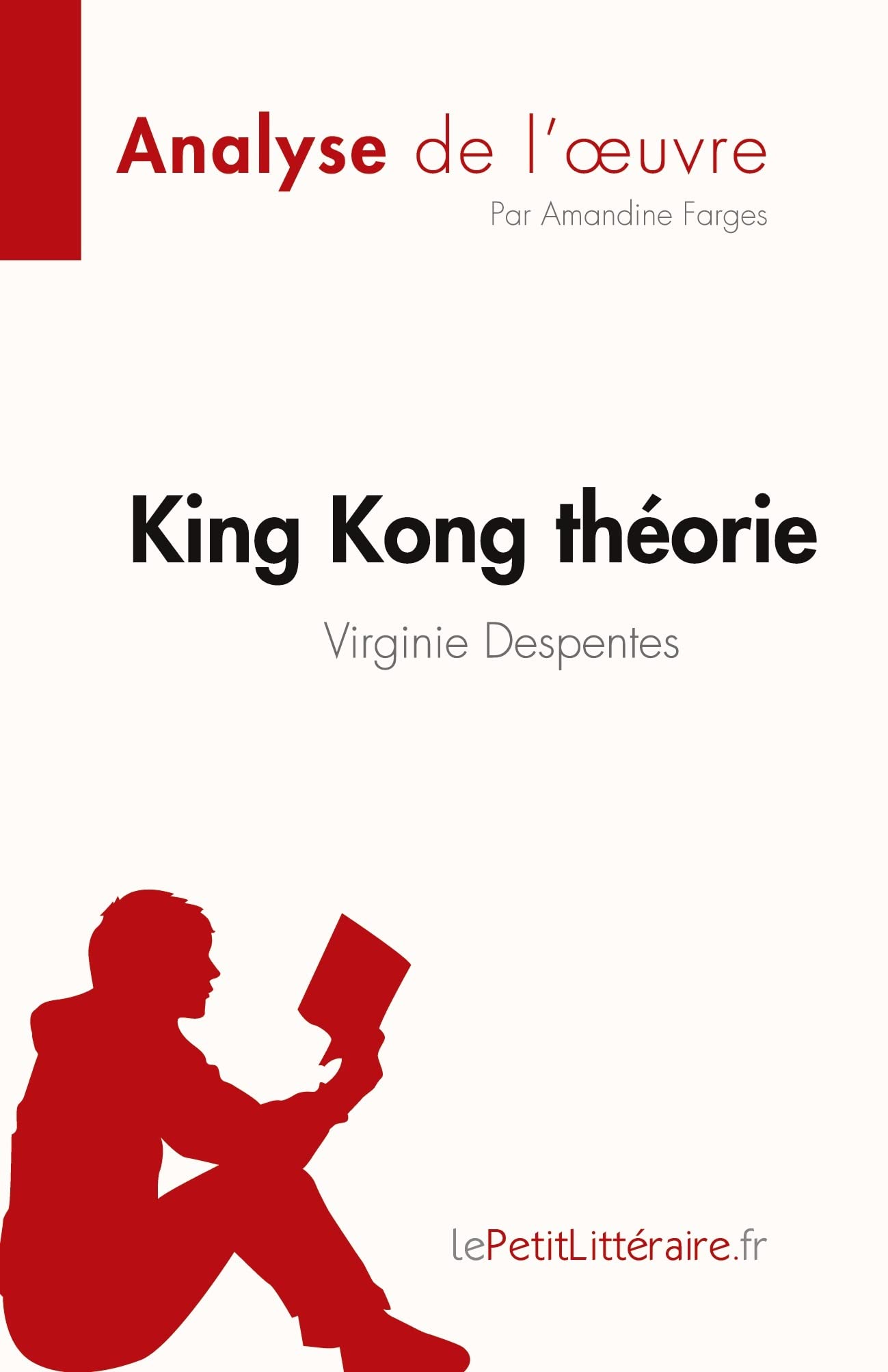 King Kong théorie de Virginie Despentes (Analyse de l'œuvre): Résumé complet et analyse détaillée de l'oeuvre 9782808026123