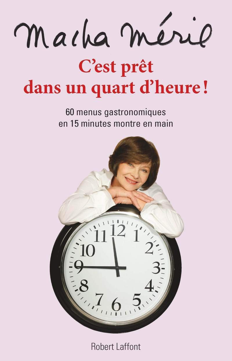 C'est prêt dans un quart d'heure: 60 menus gastronomiques en 15 minutes montre en main 9782221123256