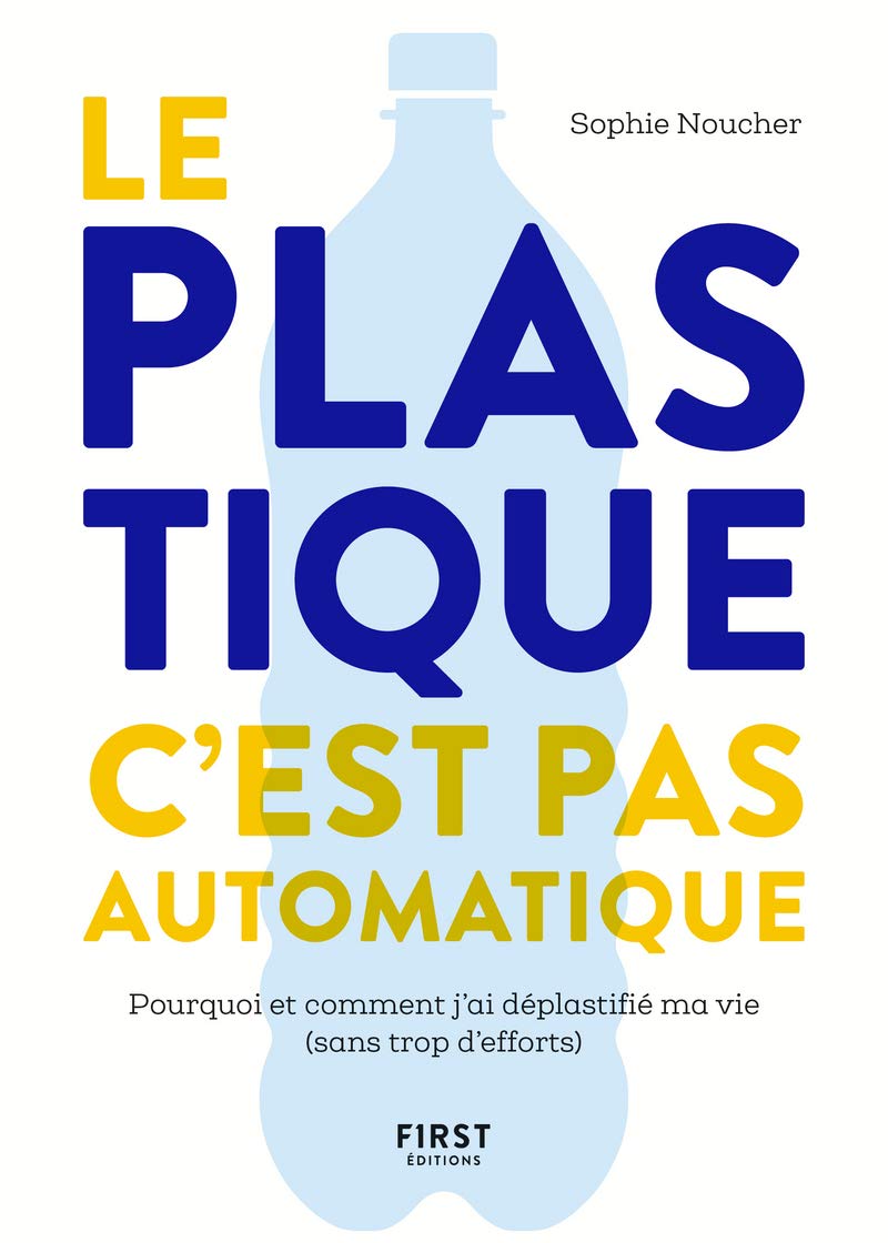 Le plastique, c'est pas automatique ! - Pourquoi et comment j'ai déplastifié ma vie (sans trop d'efforts) 9782412043127
