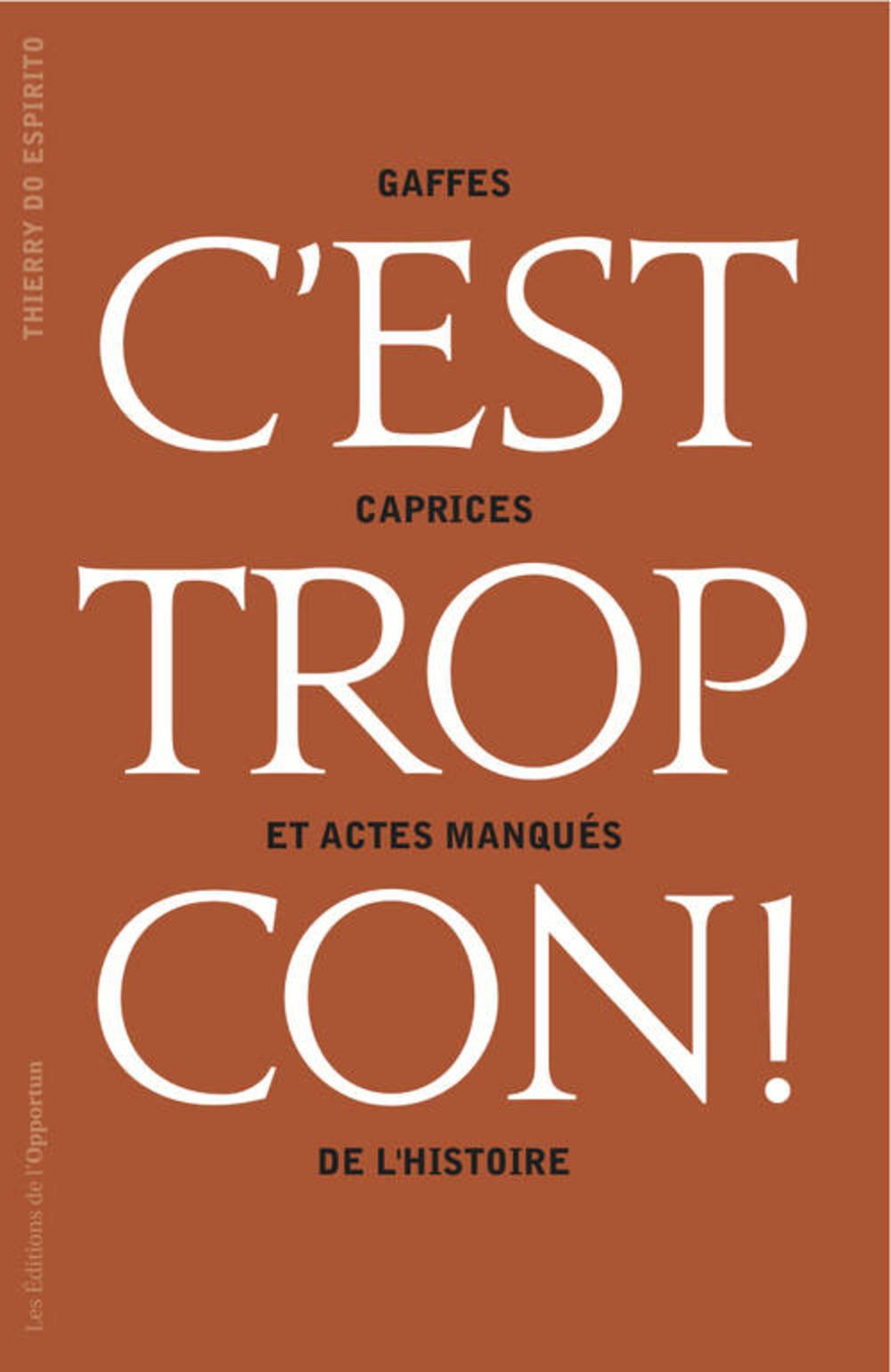 L'Histoire, C'est trop con !. Gaffes, caprices et actes manqués... 9782360752102