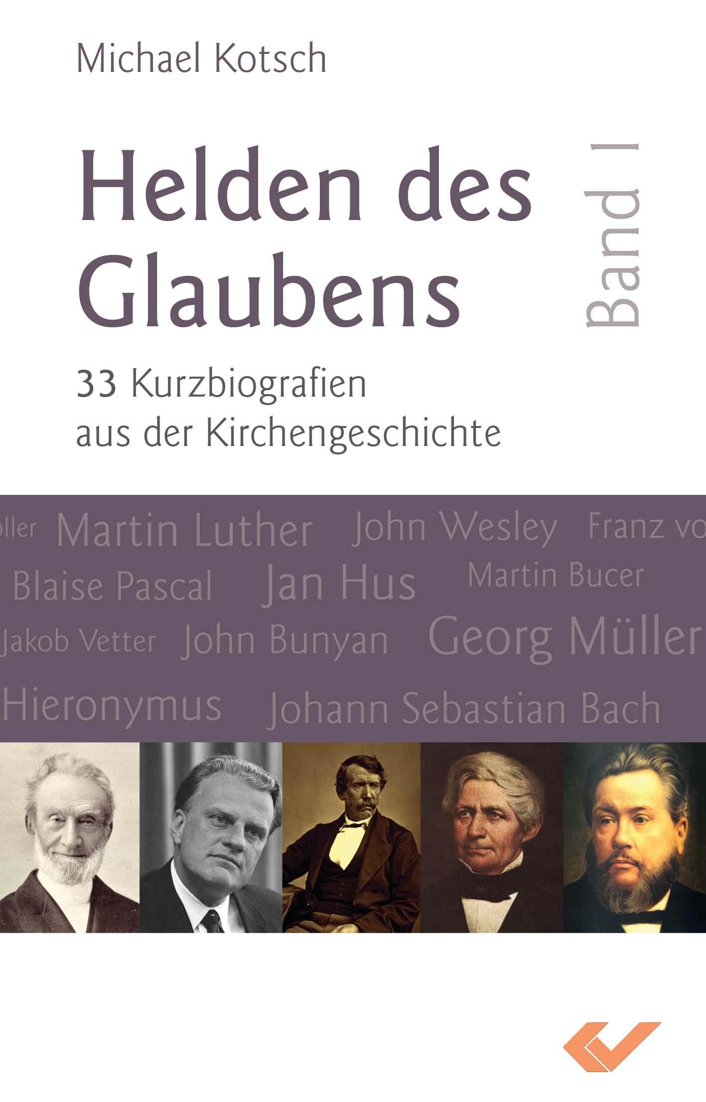 Helden des Glaubens Band 1: 33 Kurzbiografien aus der Kirchengeschichte 9783863530785