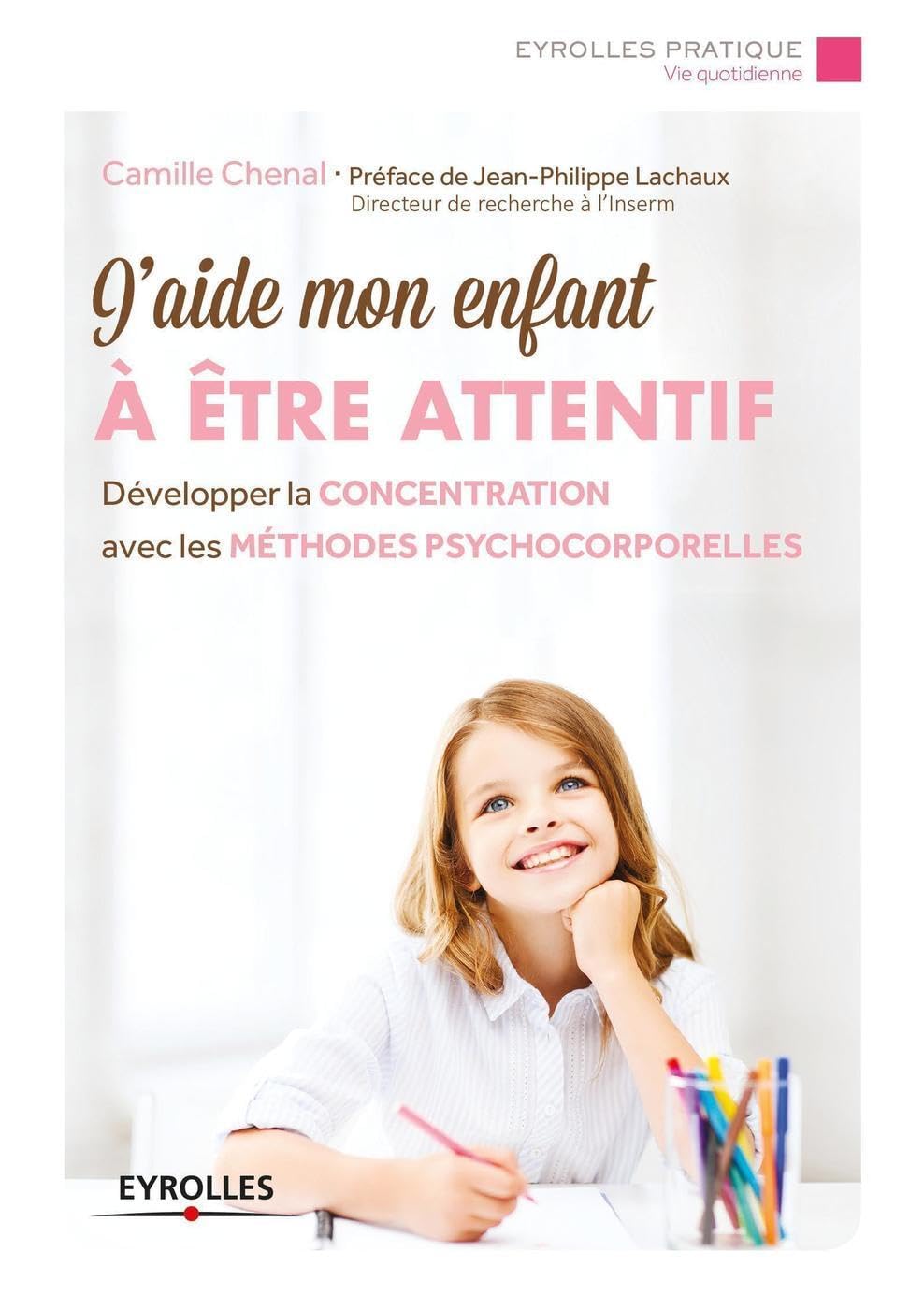 J'aide mon enfant à être attentif: Développer la concentration avec les méthodes psychocorporelles 9782212569452