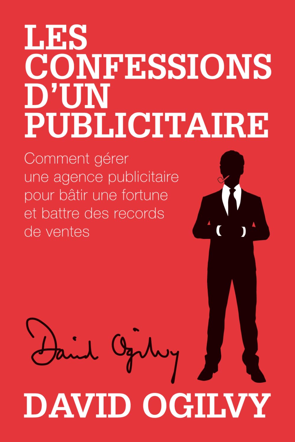 Les Confessions d'un Publicitaire: Comment gérer une Agence Publicitaire pour Bâtir une Fortune et Battre des Records de Ventes 9798396571815