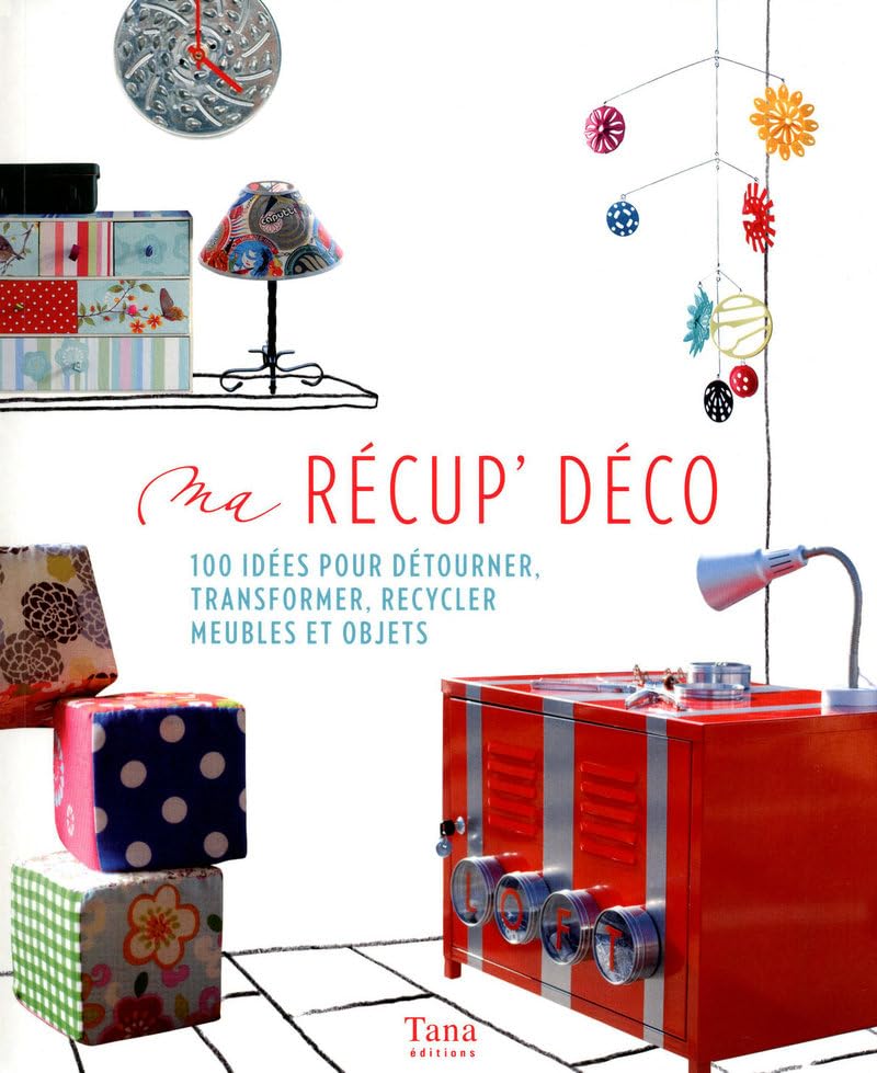 100% RECUP': 100 Idées déco pour ma maison 100% détournées et recyclées 9782845675605