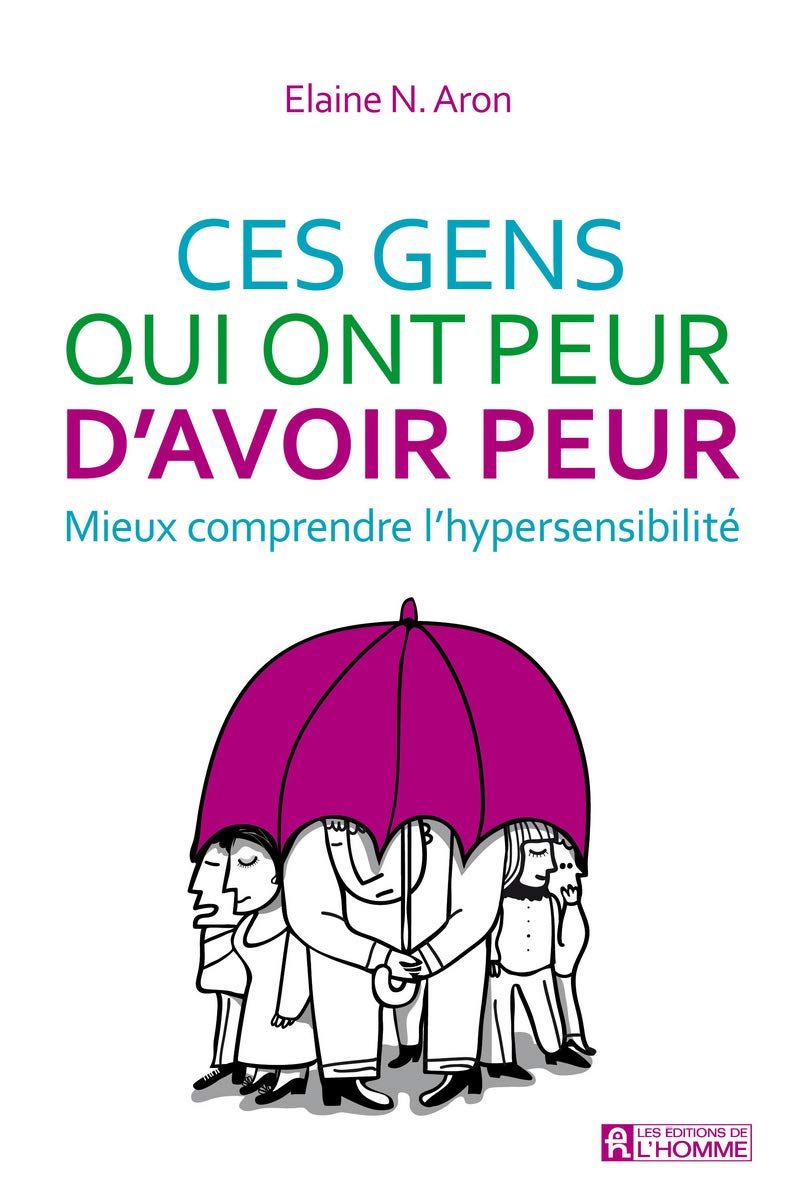 Ces gens qui ont peur d'avoir peur : Mieux comprendre l'hypersensibilité 9782761936293