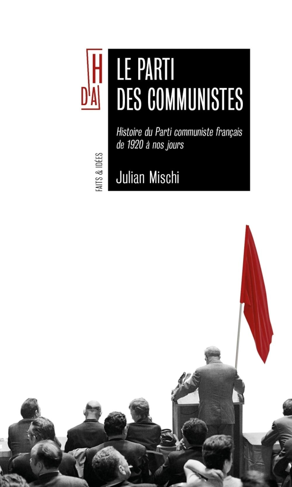 Le parti des communistes: Histoire du Parti communiste français de 1920 à nos jours 9782490579594