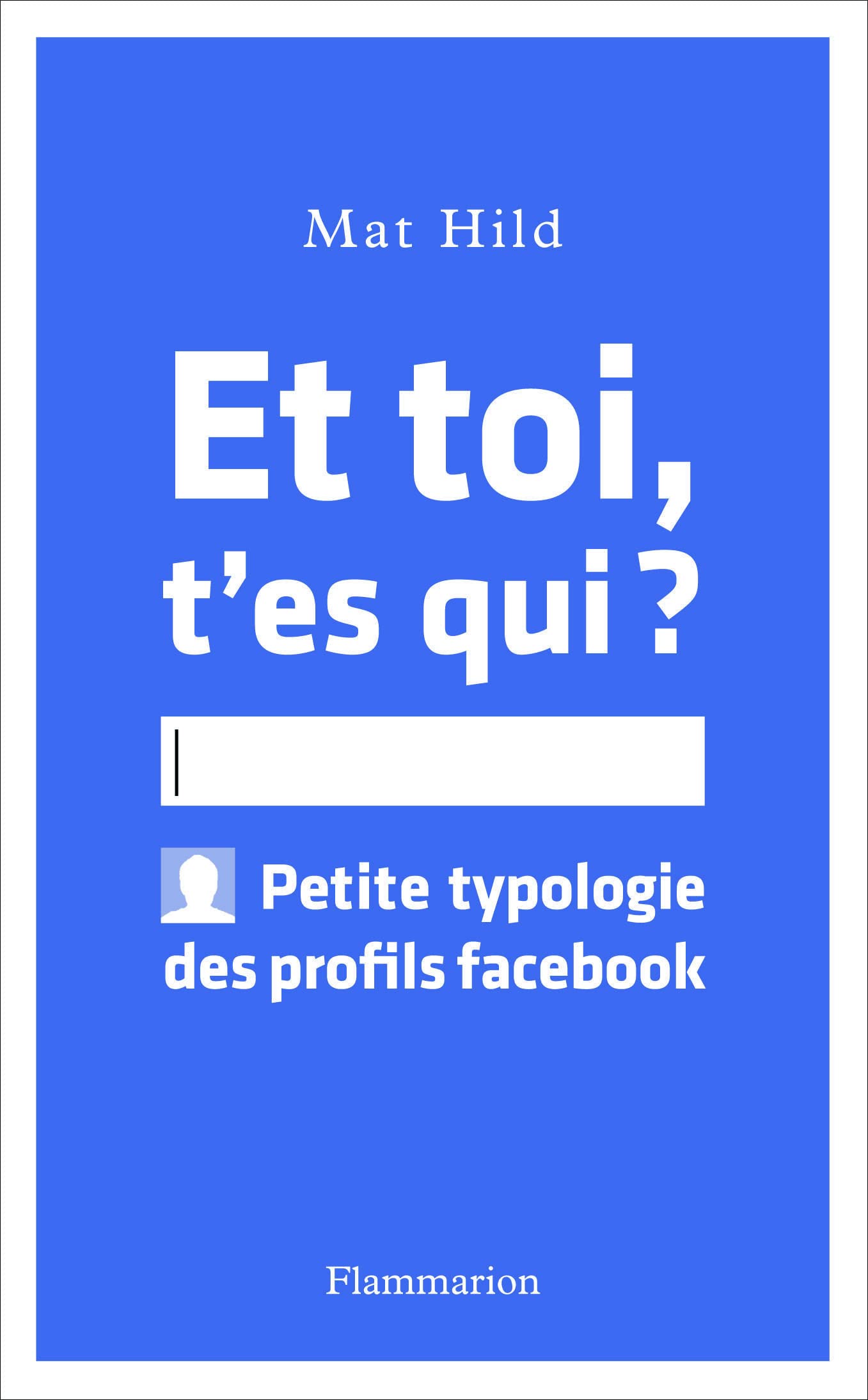 Et toi, t'es qui?: PETITE TYPOLOGIE DES PROFILS FACEBOOK 9782081284555