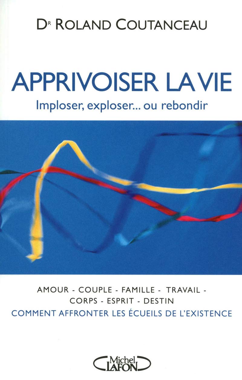 Apprivoiser la vie - Imploser, exploser...ou rebondir 9782749912363