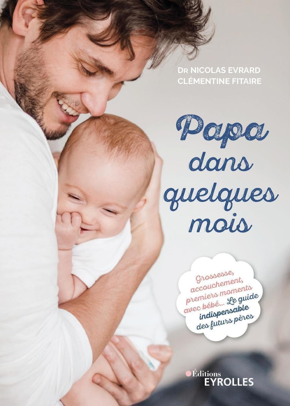 Papa dans quelques mois: Grossesse, accouchement, premiers moments avec bébé... Le guide indispensable des futurs pères 9782212570489