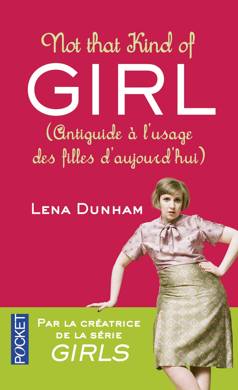 Not That Kind of Girl: Anti-guide à l'usage des filles d'aujourd'hui 9782266258845
