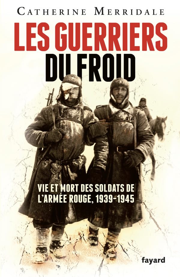 Les Guerriers du froid: Vie et mort des soldats de l'armée rouge, 1939-1945 9782213663067