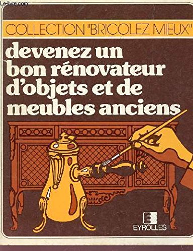 Devenez un bon rénovateur d'objets et de meubles anciens (Bricolez mieux)