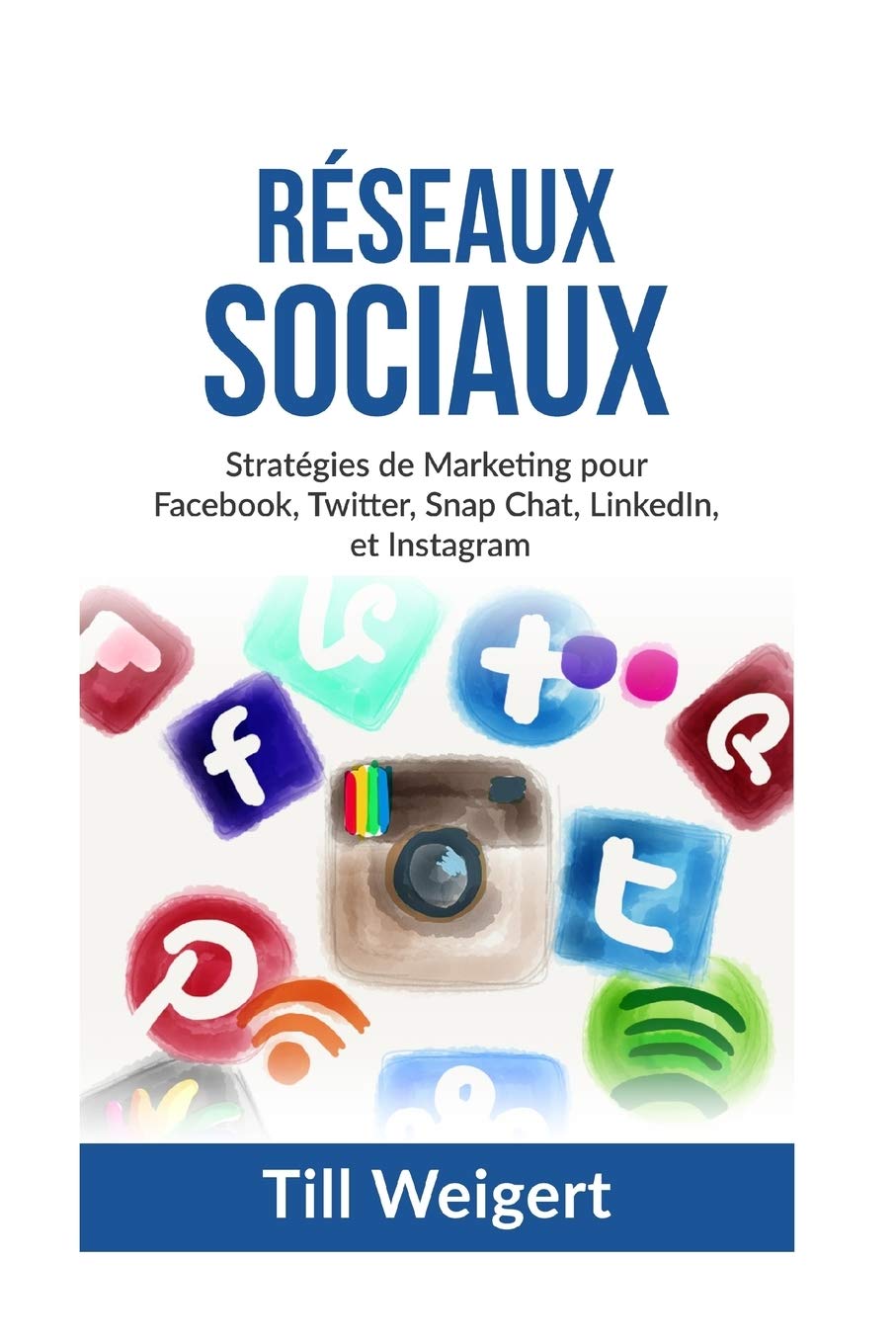 Reseaux Sociaux: Stratégies de Marketing pour Facebook, Twitter, Snap Chat, LinkedIn, et Instagram 9781530879069