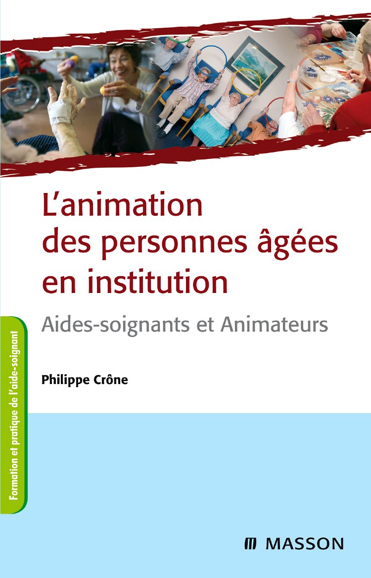 L'animation des personnes âgées en institution: Aides-soignants et animateurs 9782294710568