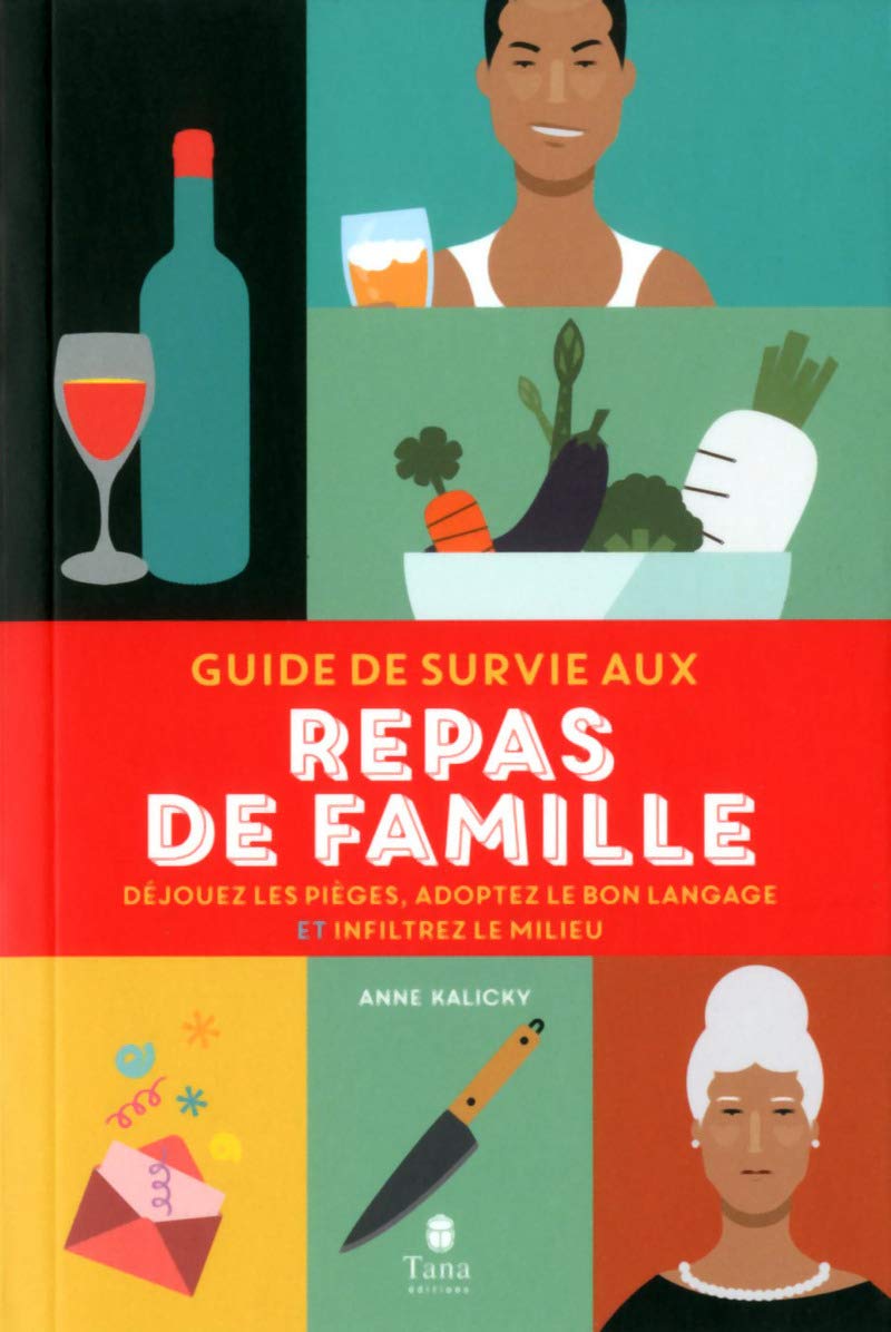 Guide de survie aux repas de famille: Déjouez les pièges, adoptez le bon langage et infiltrez le milieu 9782845679306