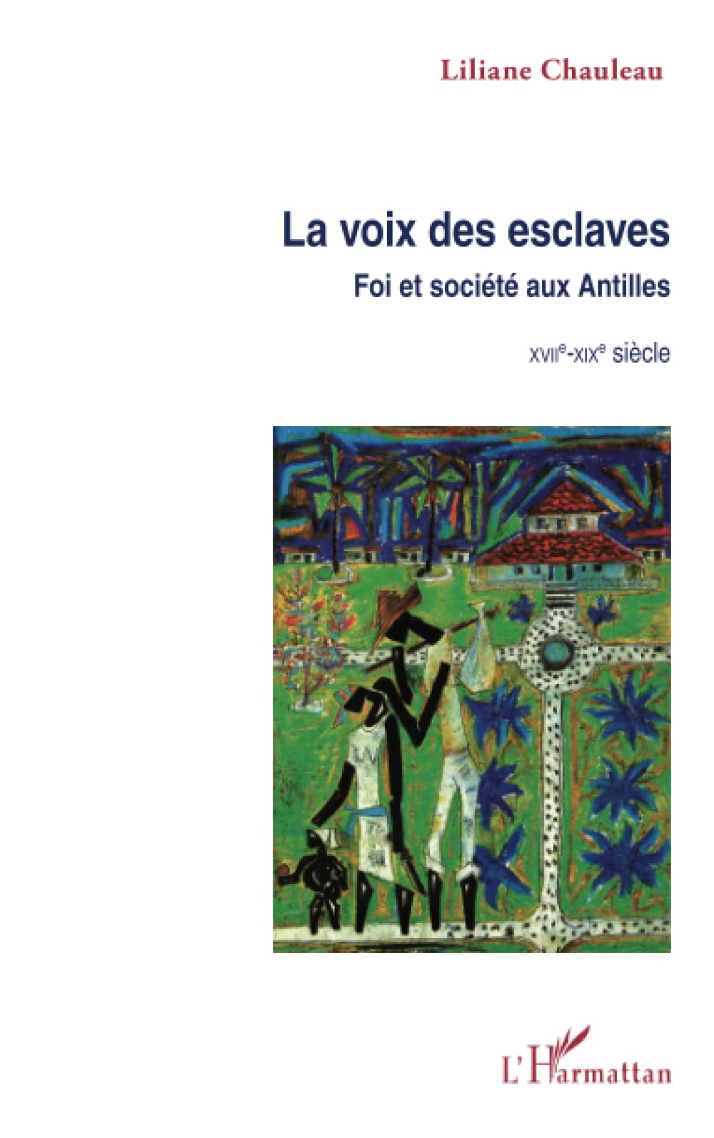 La voix des esclaves: Foi et société aux Antilles XVIIe-XIXe siècle 9782336000695