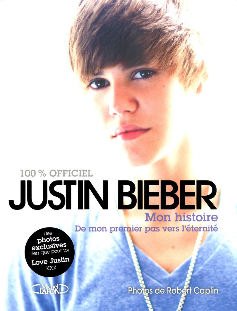 Justin Bieber mon histoire - De mon premier pas vers l'éternité: - LE LIVRE OFFICIEL 9782749913711