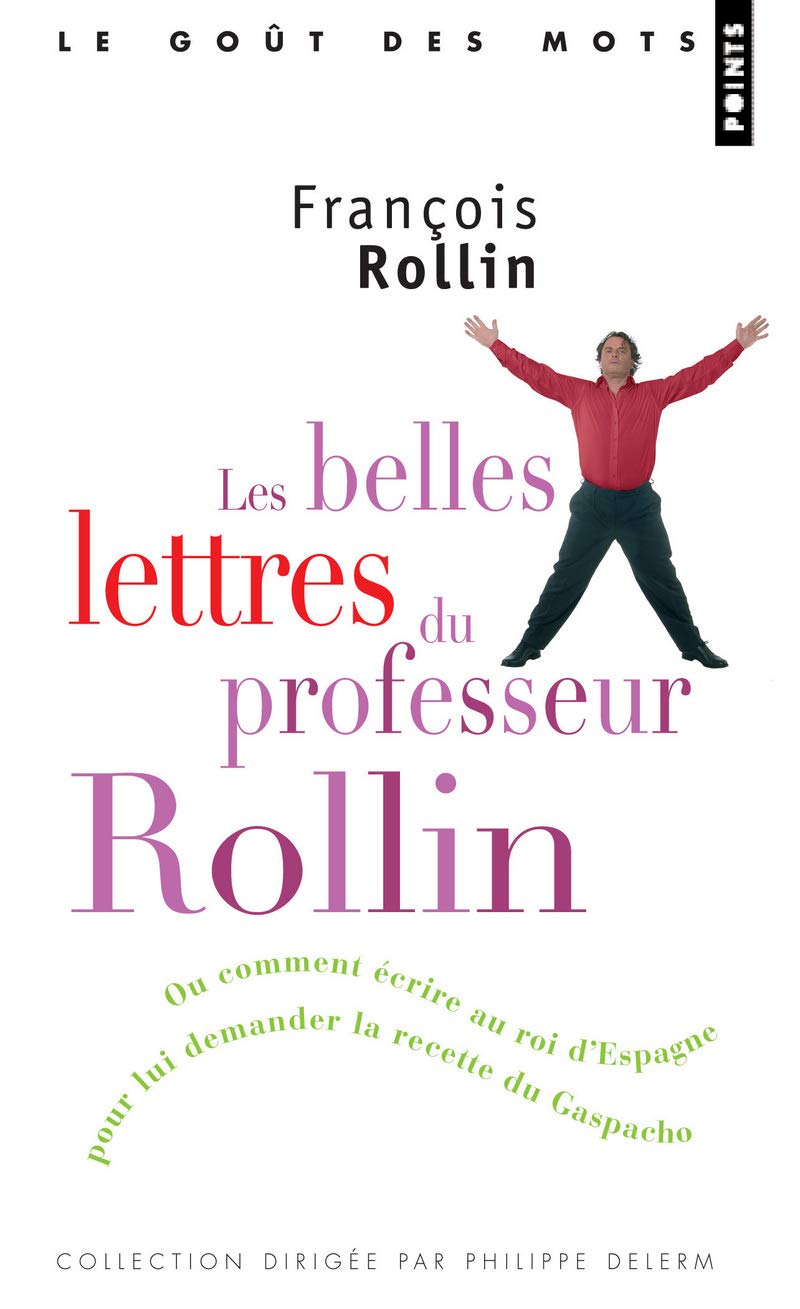 Les belles lettres du professeur Rollin: Ou comment écrire au roi d'Espagne pour lui demander sa recette du gaspacho 9782757810026