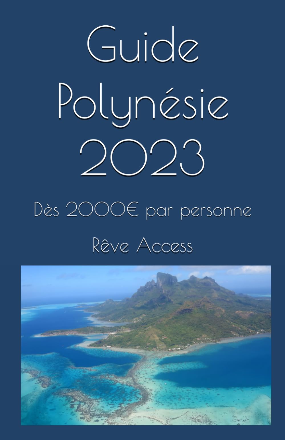 Guide Polynésie 2023: Votre voyage de rêve dès 2000€ par personne 9798358320123
