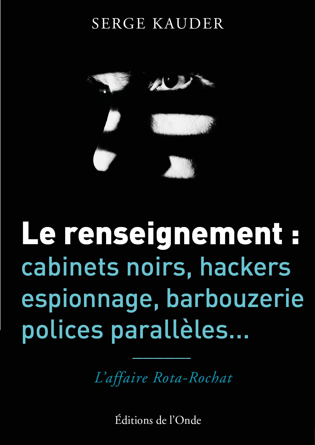 Le renseignement : cabinets noirs, hackers, espionnage, barbouzerie, polices parallèles... : L'affaire Rota-Rochat 9782371582514