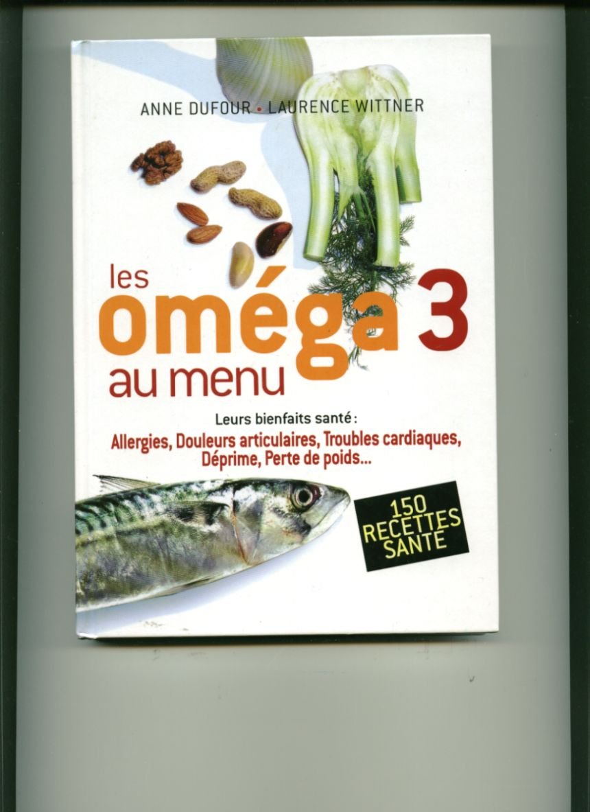Les oméga 3 au menu : Leurs bienfaits santé, allergie, douleurs articulaires, troubles cardiaques, déprime, perte de poids 9782744180934