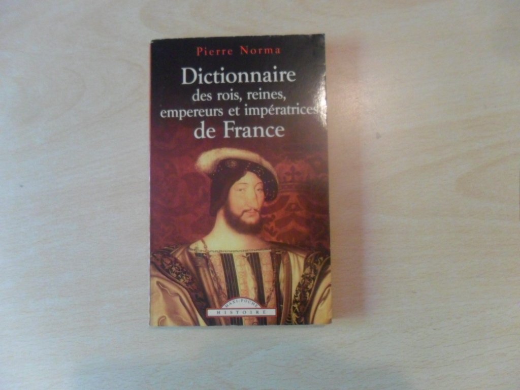 Dictionnaire des Rois, Reines, Empereurs et Imperatrices de France 9782743432720