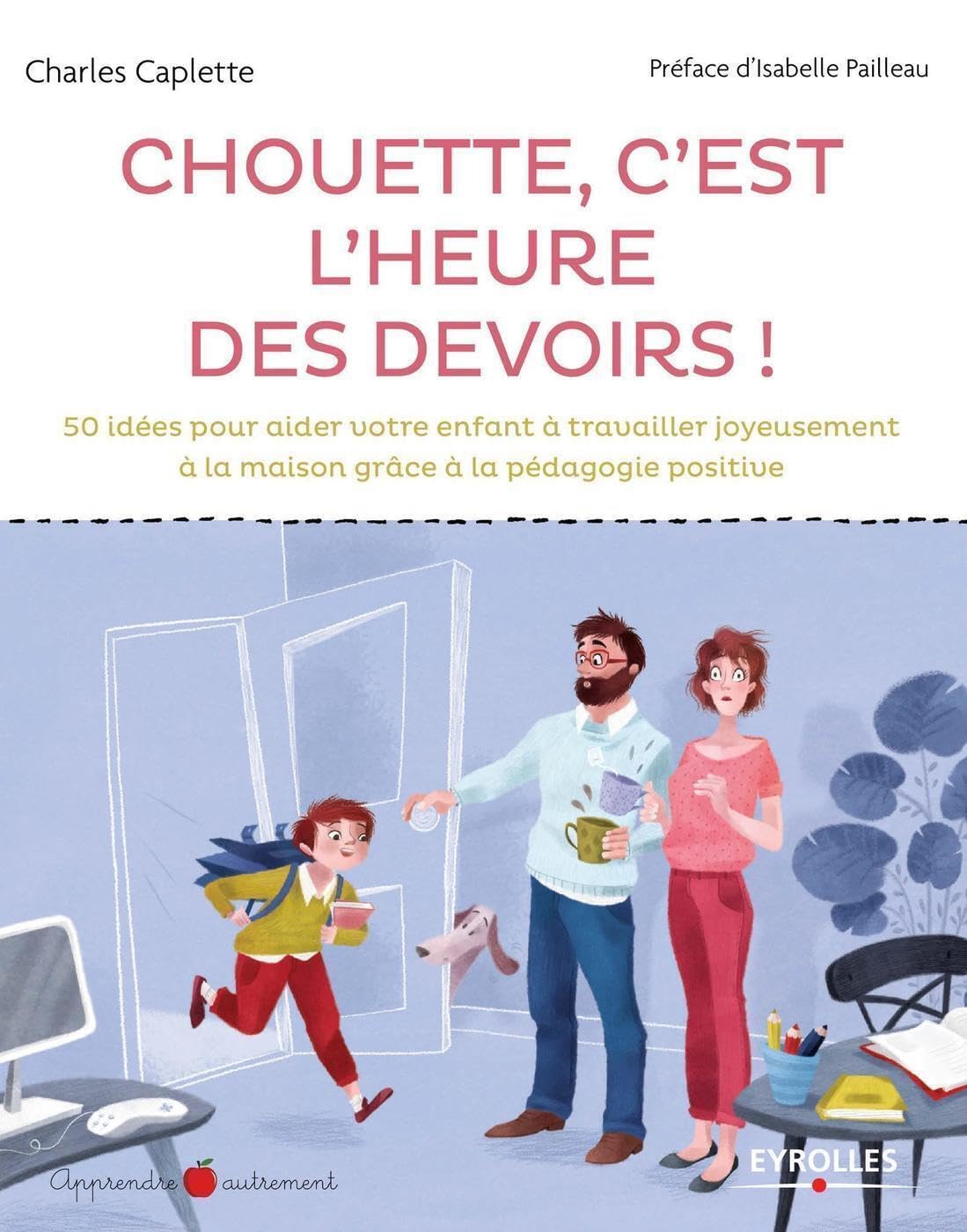 Chouette, c'est l'heure des devoirs !: 50 idées pour aider votre enfant à travailler joyeusement à la maison grâce à la pédagogie positive 9782212563221