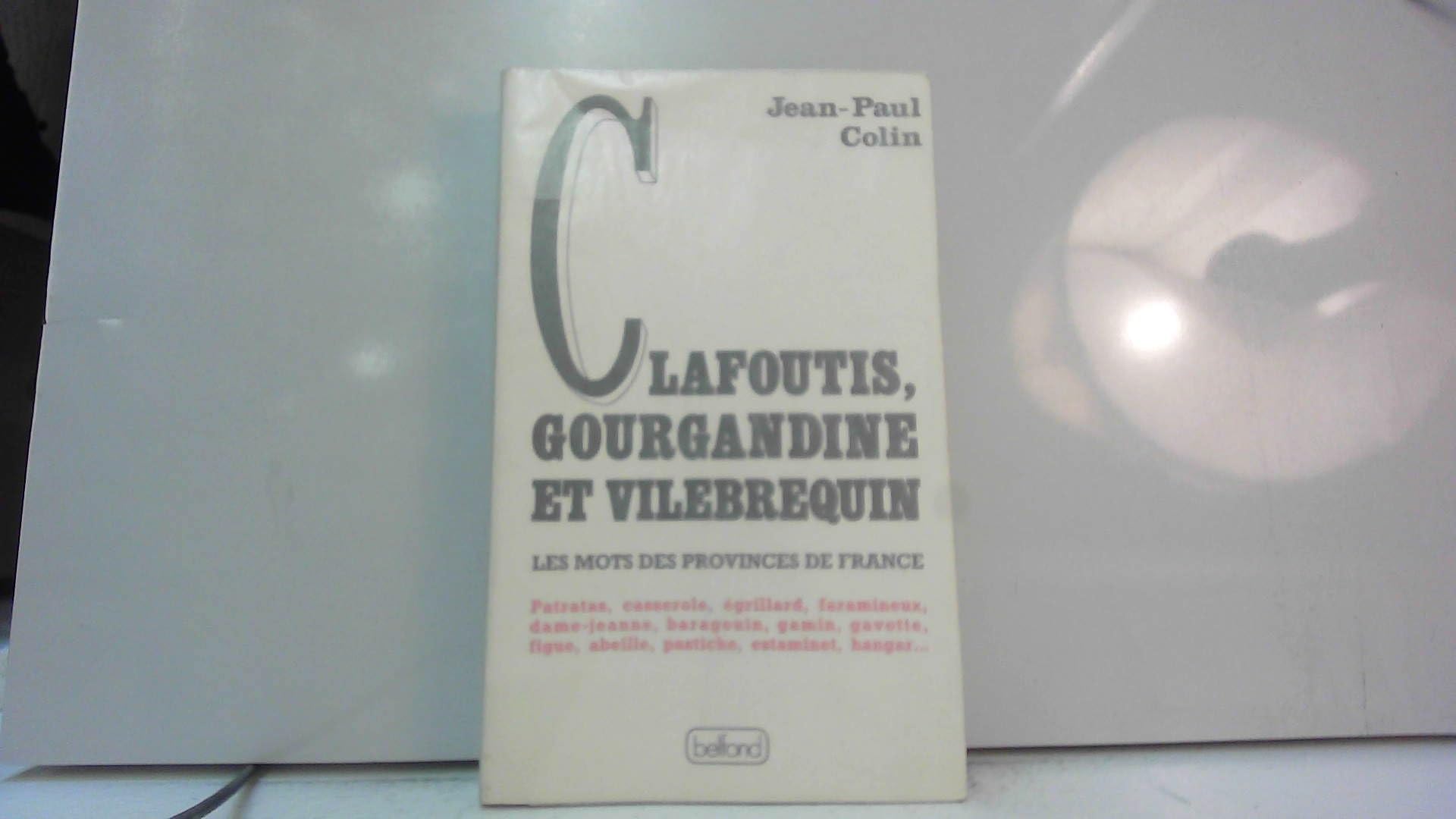Clafoutis, Gourgandine Et Villebrequin. Les Mots Des Provinces De France 9782714426390