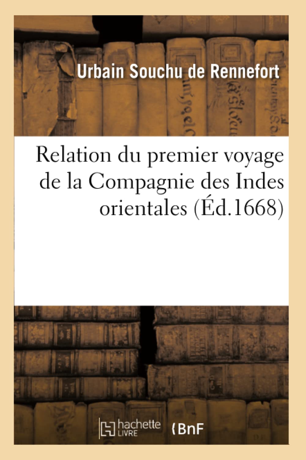 Relation du premier voyage de la Compagnie des Indes orientales (Éd.1668) 9782012767423