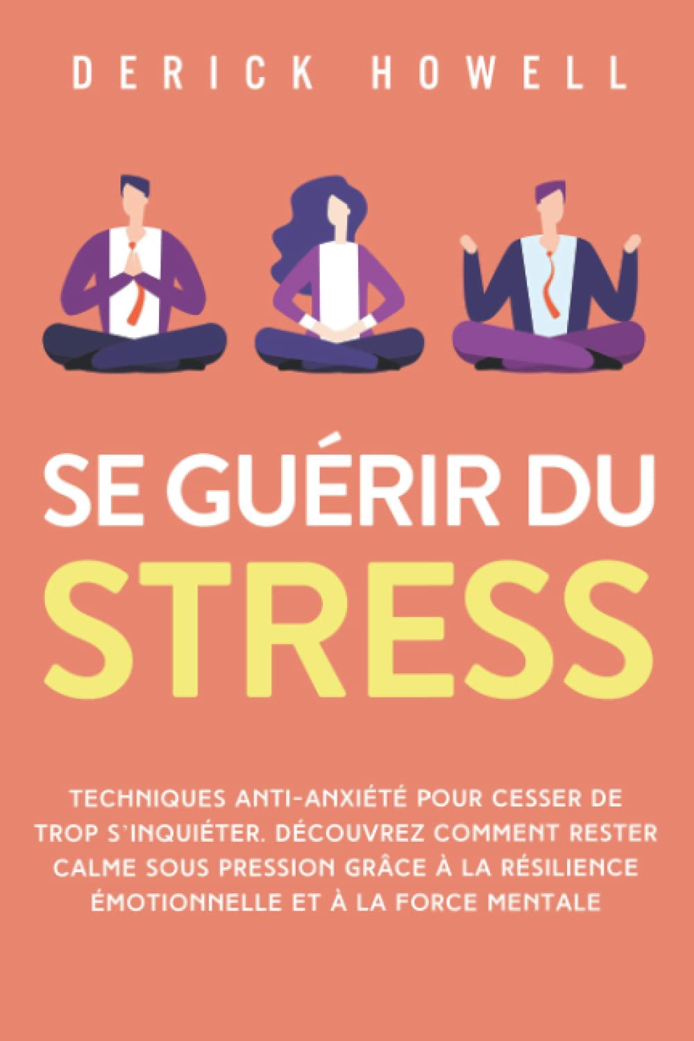 Se guérir du stress: Techniques anti-anxiété pour cesser de trop s’inquiéter. Découvrez comment rester calme sous pression grâce à la résilience émotionnelle et à la force mentale 9781958166253