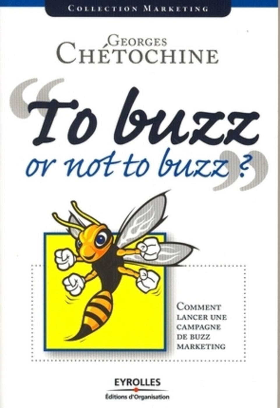 To buzz or not to buzz ? : Comment lancer une campagne de buzz marketing 9782212538120