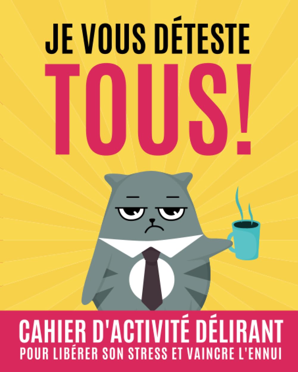 Je vous déteste tous ! Le cahier d'activités amusant pour libérer son stress et vaincre l'ennui: un pour les amis et les collègues de travail 9798394109294