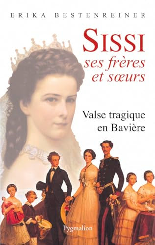 Sissi, ses frères et soeurs : Valse tragique en Bavière 9782857048527