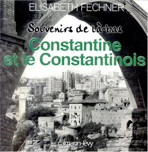 Souvenirs de là-bas Constantine et le Constantinois 9782702133248