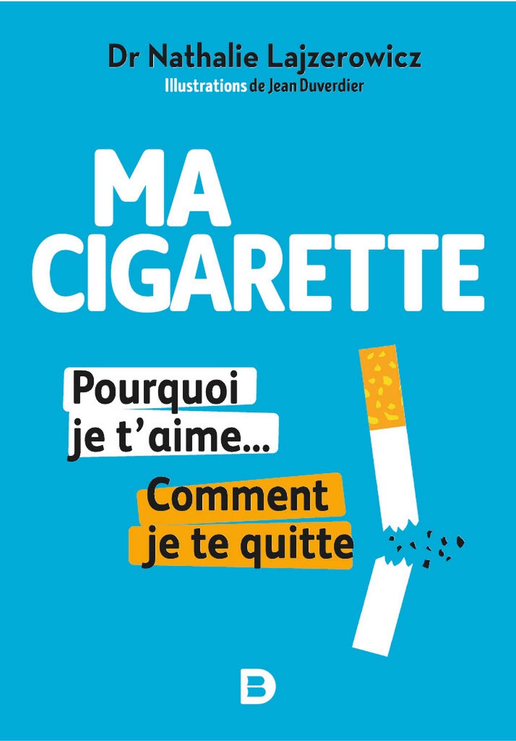 Ma cigarette, pourquoi je t'aime... Comment je te quitte - Arrêter de fumer, c'est possible, tranquillement et sans souffrir 9782807341111