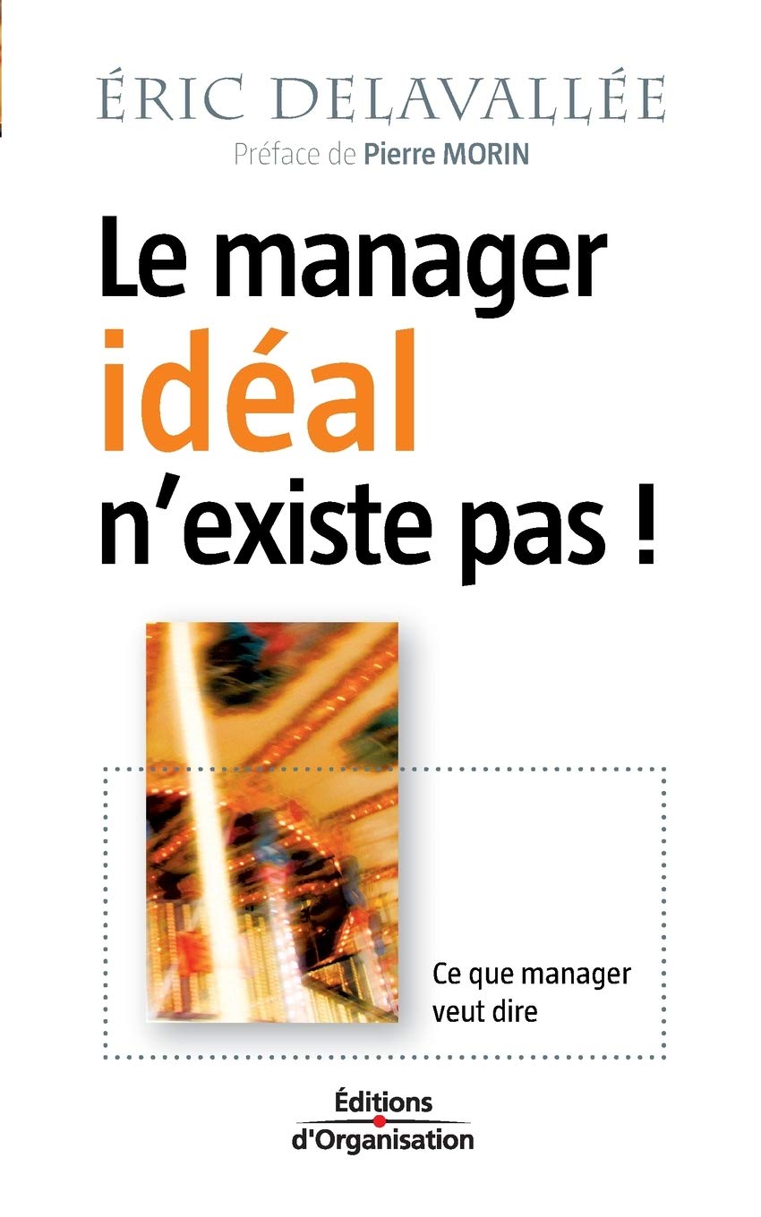 Le manager idéal n'existe pas !: Ce que manager veut dire 9782708132412