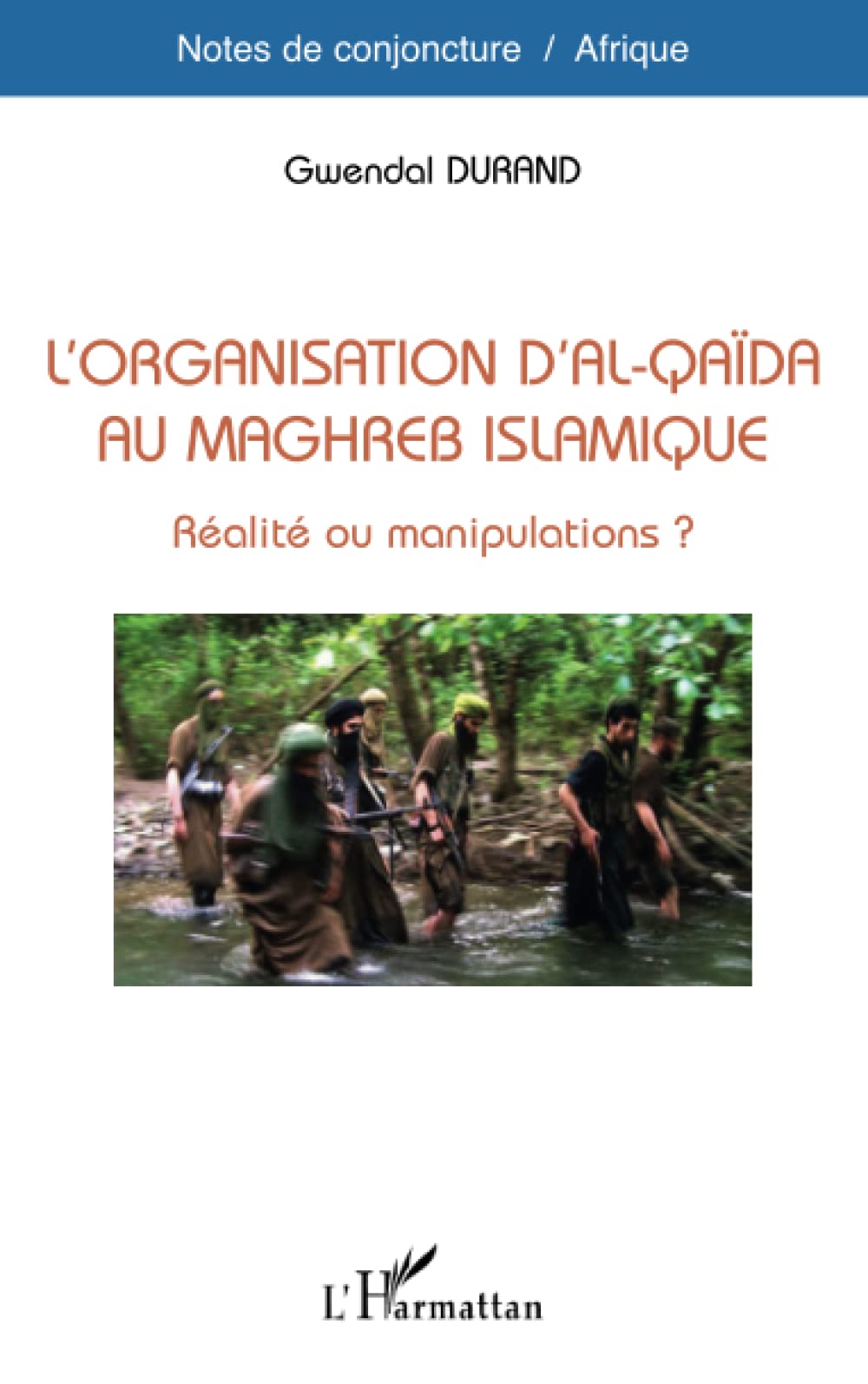 L'organisation d'Al-Qaïda au Maghreb Islamique: Réalité ou manipulations ? 9782296138926