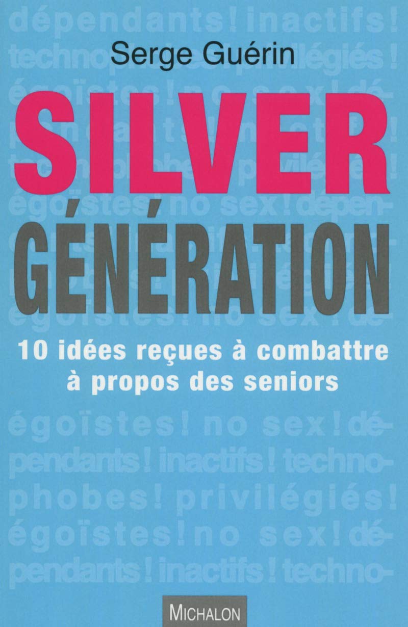Silver Génération - 10 idées reçues à combattre à propos des seniors 9782841867783