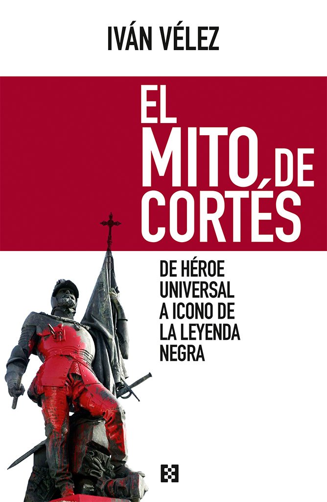 El mito de Cortés: De héroe universal a icono de la Leyenda Negra 9788490551486