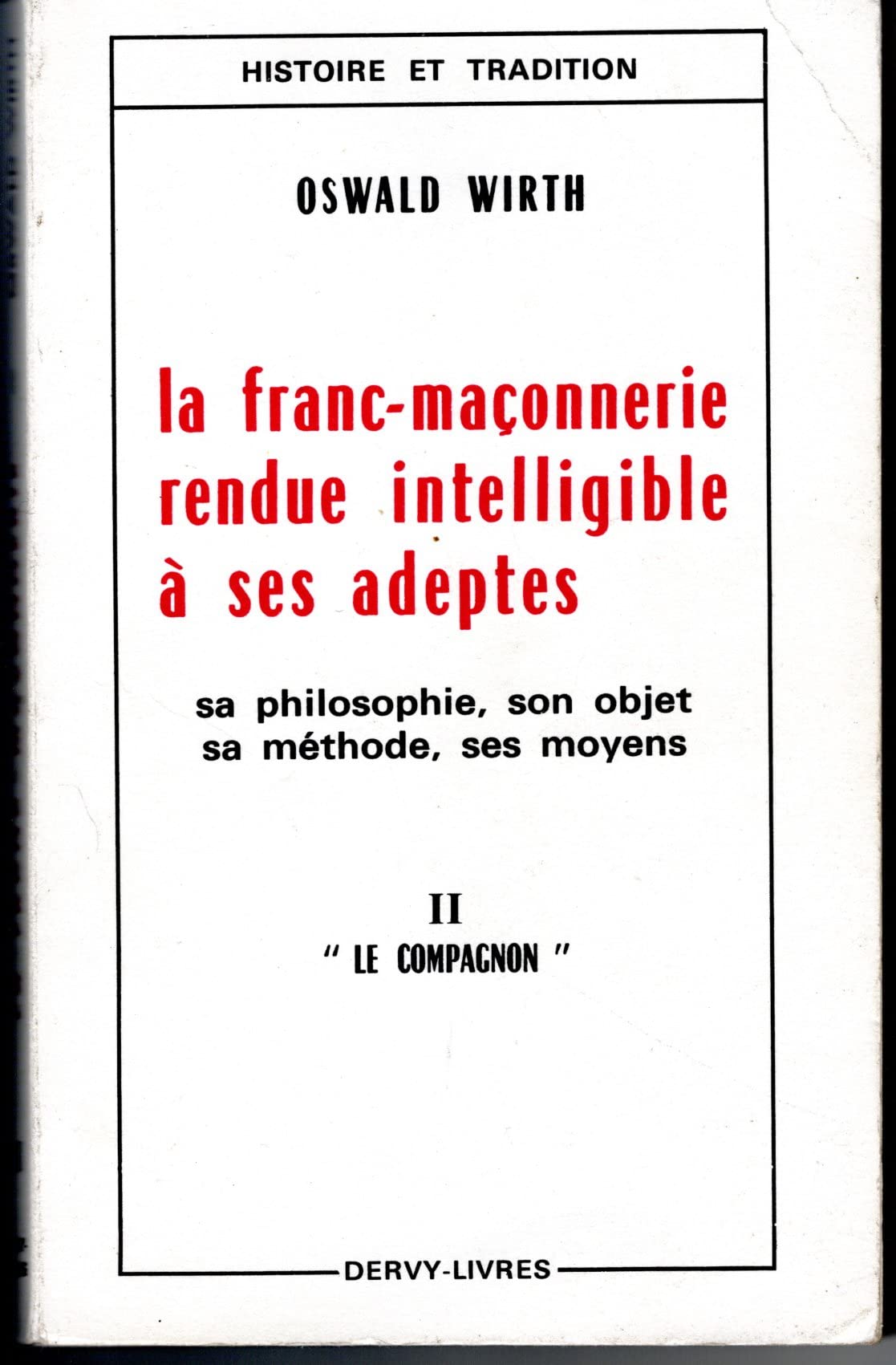 LA FRANC-MACONNERIE RENDUE INTELLIGIBLE PAR SES ADEPTES.SA PHILOSOPHIE.SON OBJET.SA METHODE.SES MOYENS.TOME SECOND.LE COMPAGNON