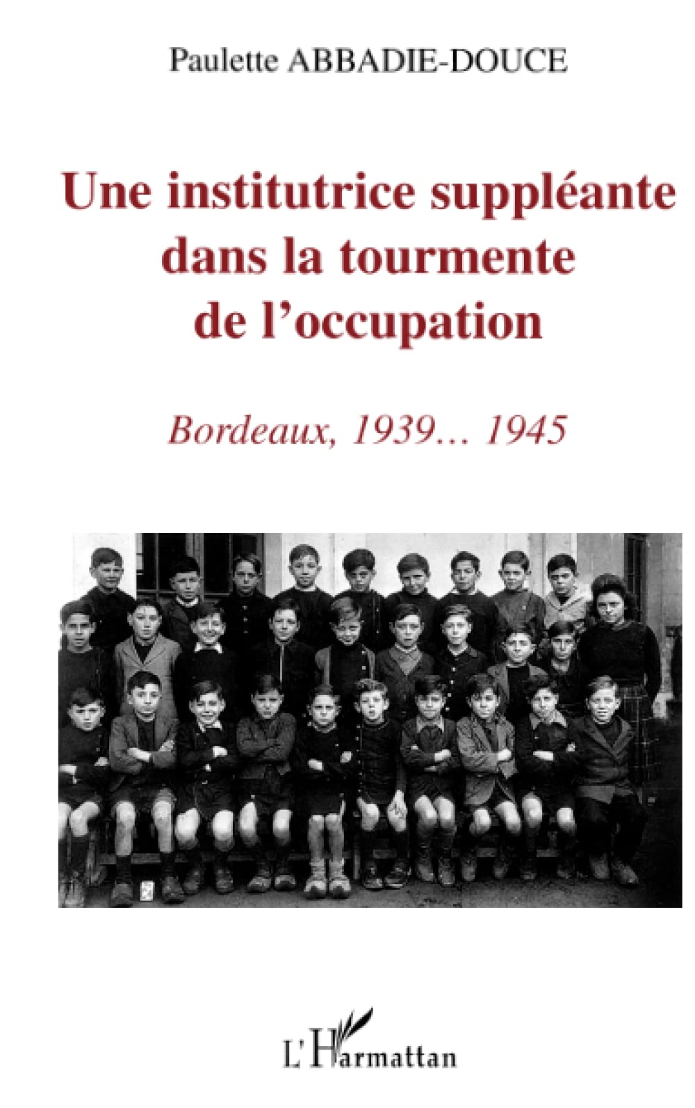 UNE INSTITUTRICE SUPPLÉANTE DANS LA TOURMENTE DE L'OCCUPATION: Bordeaux, 1939-1945 9782747524360